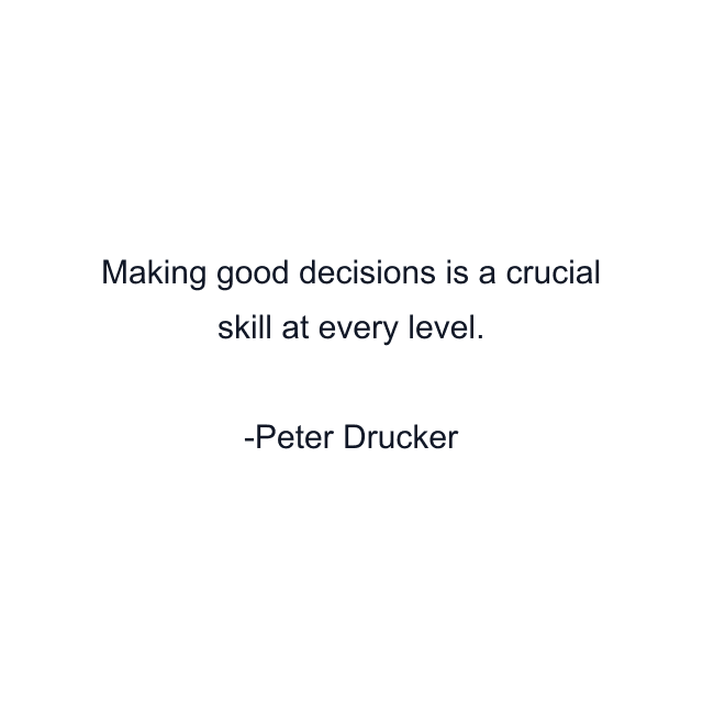 Making good decisions is a crucial skill at every level.