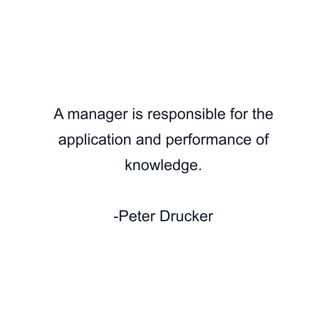 A manager is responsible for the application and performance of knowledge.