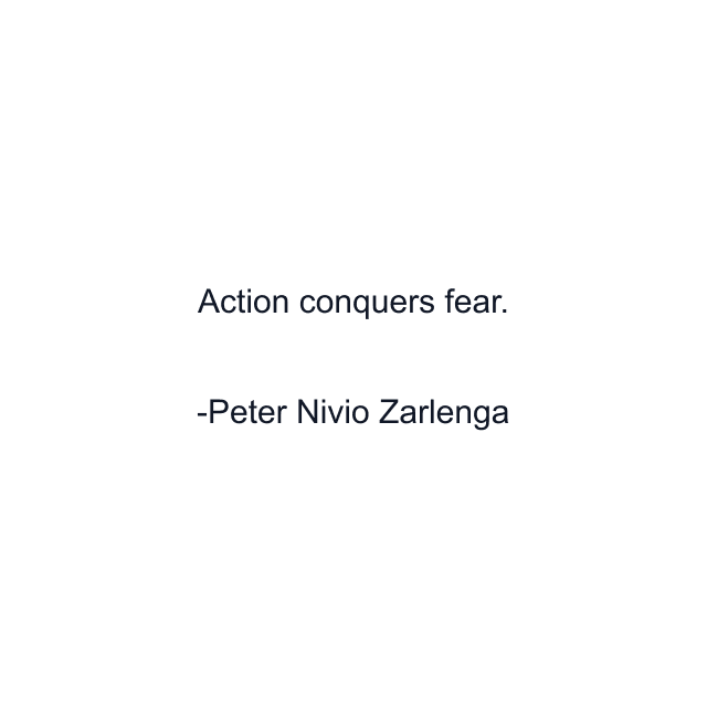 Action conquers fear.