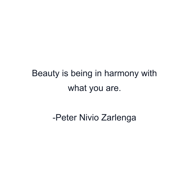 Beauty is being in harmony with what you are.