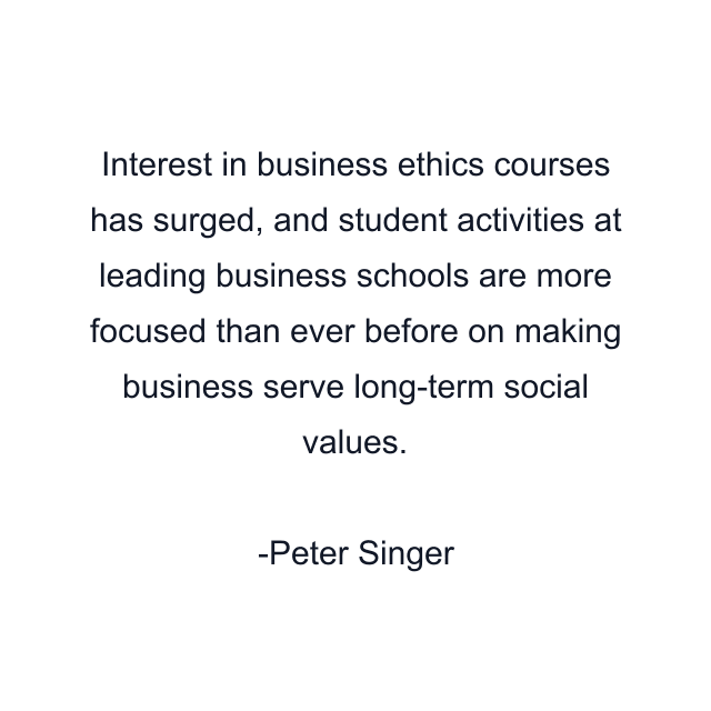 Interest in business ethics courses has surged, and student activities at leading business schools are more focused than ever before on making business serve long-term social values.