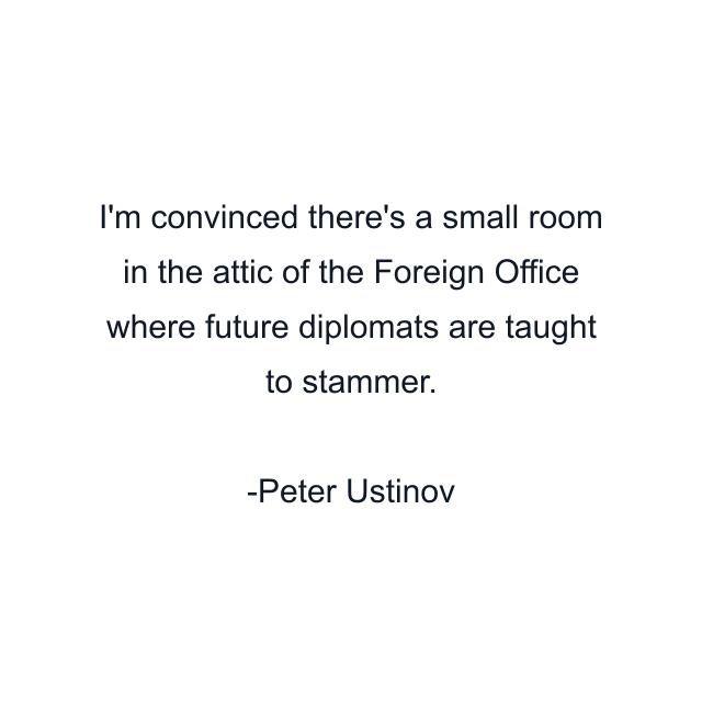 I'm convinced there's a small room in the attic of the Foreign Office where future diplomats are taught to stammer.