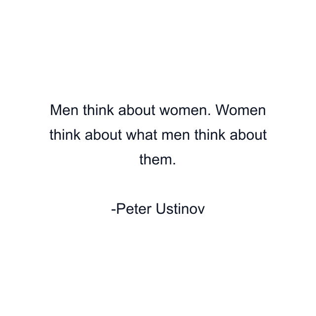 Men think about women. Women think about what men think about them.