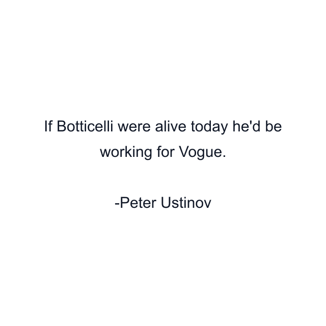 If Botticelli were alive today he'd be working for Vogue.