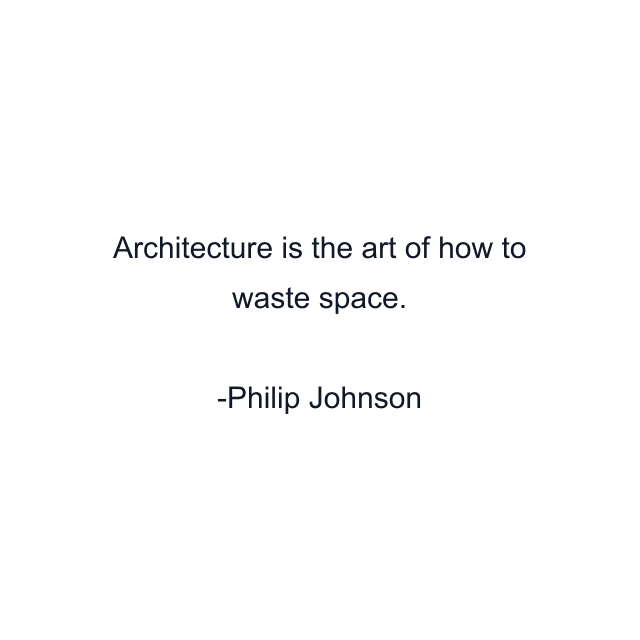 Architecture is the art of how to waste space.