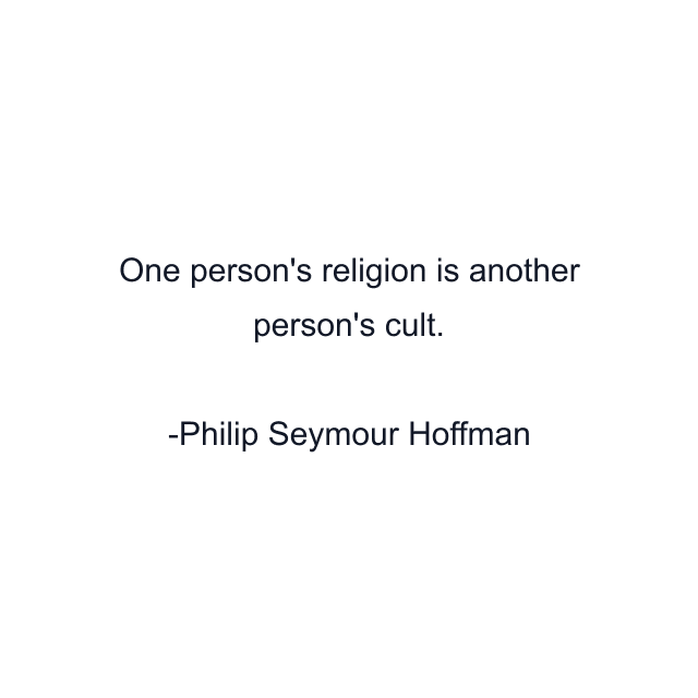 One person's religion is another person's cult.