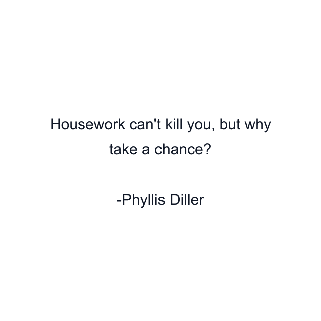 Housework can't kill you, but why take a chance?