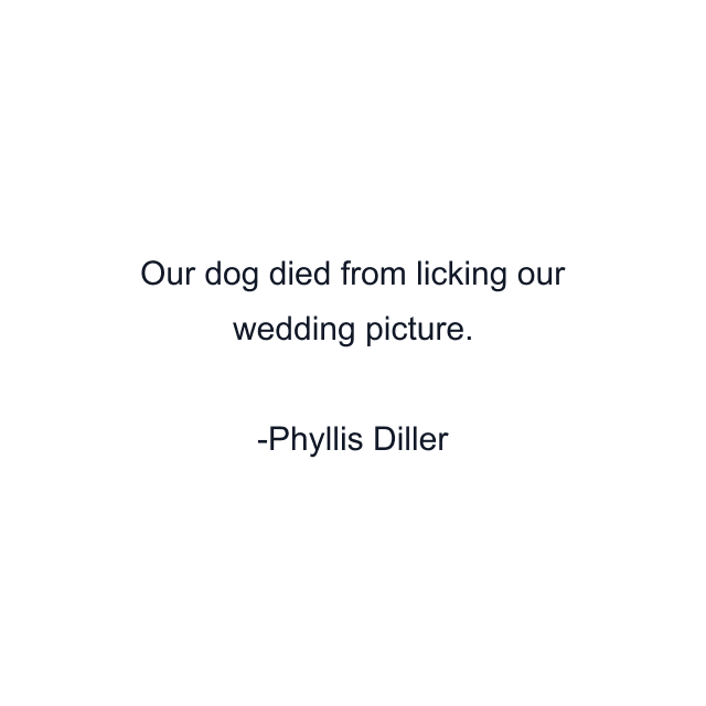 Our dog died from licking our wedding picture.