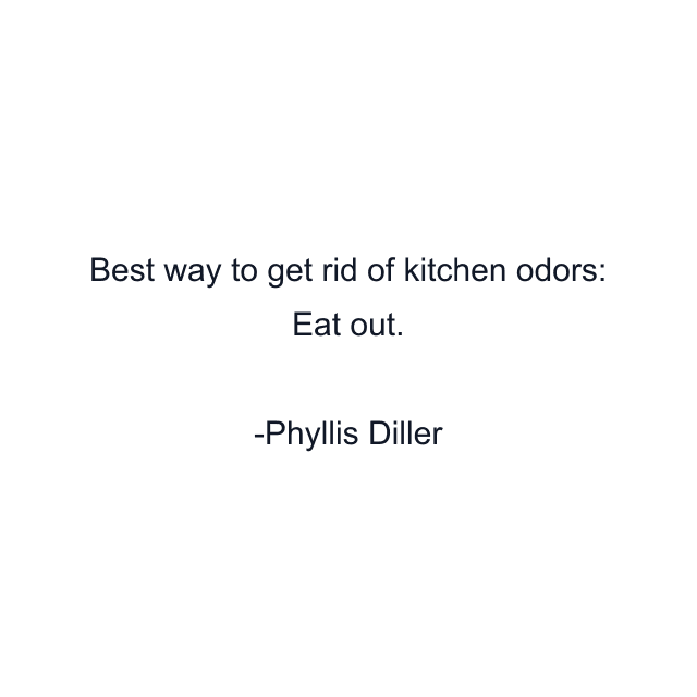 Best way to get rid of kitchen odors: Eat out.