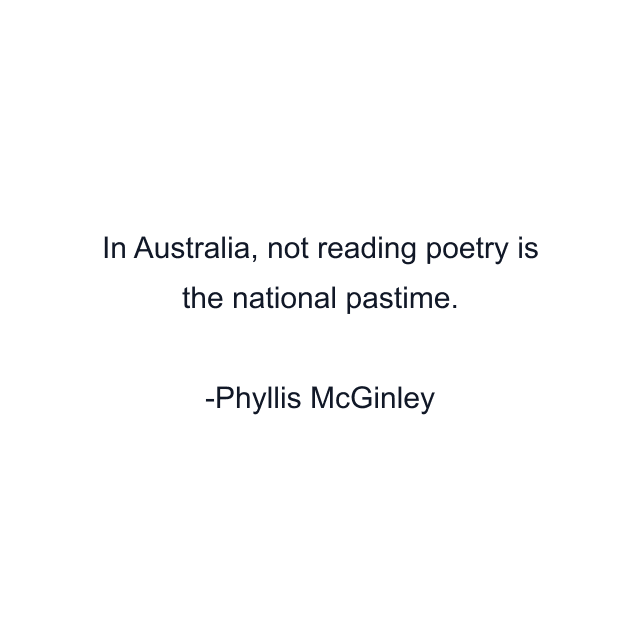 In Australia, not reading poetry is the national pastime.