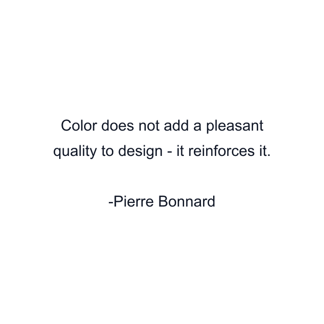 Color does not add a pleasant quality to design - it reinforces it.