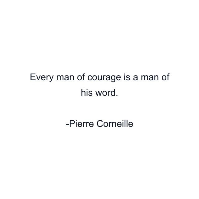 Every man of courage is a man of his word.