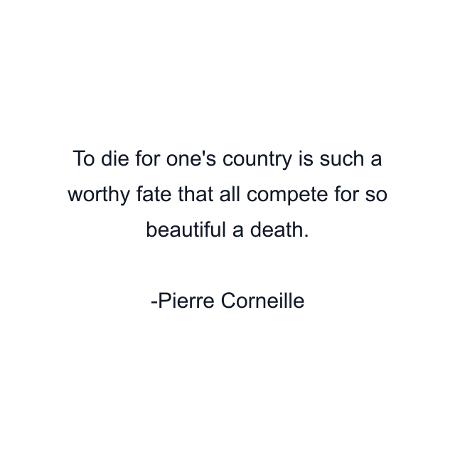 To die for one's country is such a worthy fate that all compete for so beautiful a death.