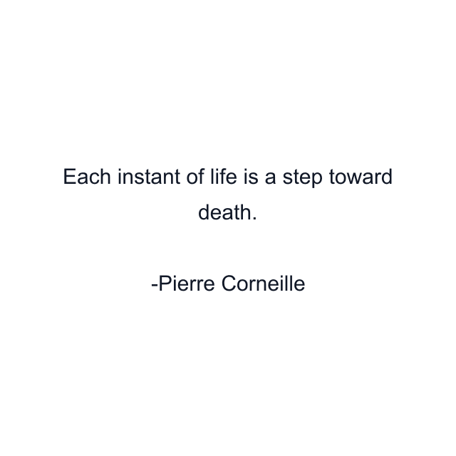 Each instant of life is a step toward death.