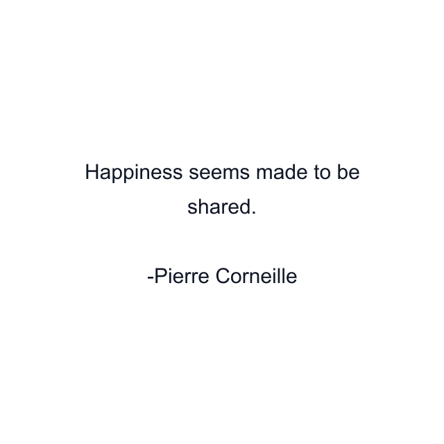 Happiness seems made to be shared.