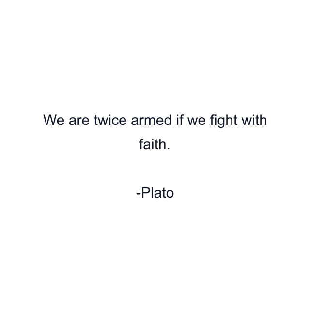 We are twice armed if we fight with faith.