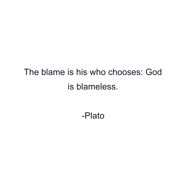 The blame is his who chooses: God is blameless.