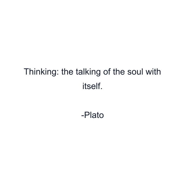 Thinking: the talking of the soul with itself.