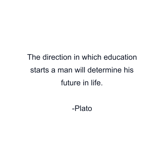 The direction in which education starts a man will determine his future in life.