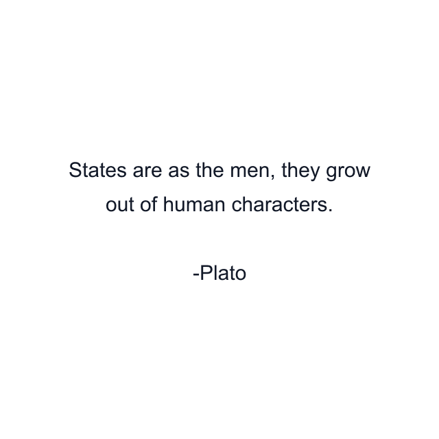 States are as the men, they grow out of human characters.