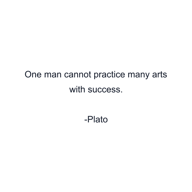 One man cannot practice many arts with success.