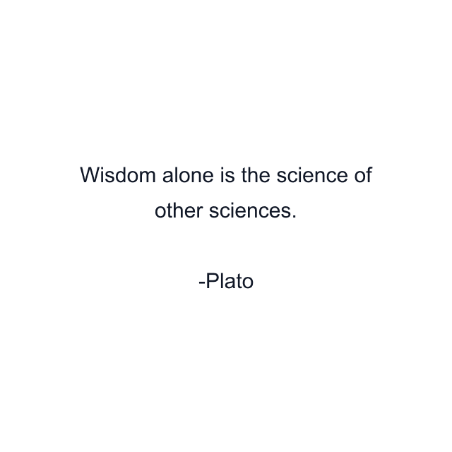 Wisdom alone is the science of other sciences.