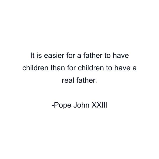 It is easier for a father to have children than for children to have a real father.