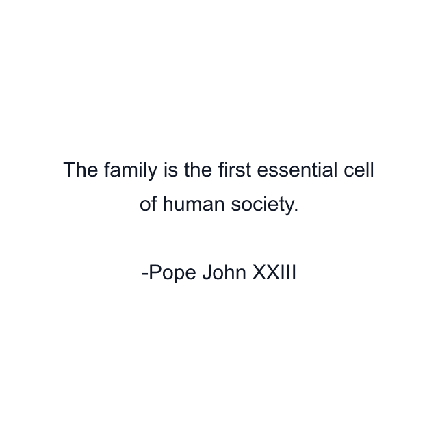 The family is the first essential cell of human society.