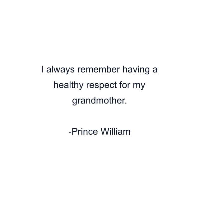 I always remember having a healthy respect for my grandmother.