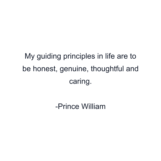 My guiding principles in life are to be honest, genuine, thoughtful and caring.