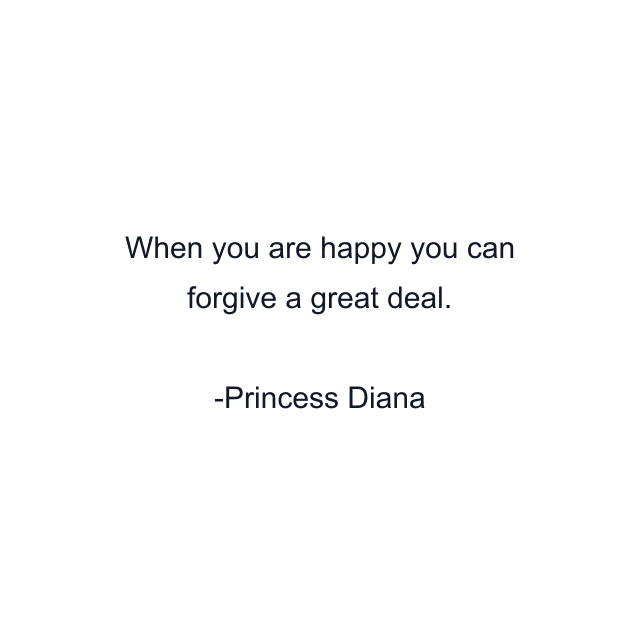 When you are happy you can forgive a great deal.