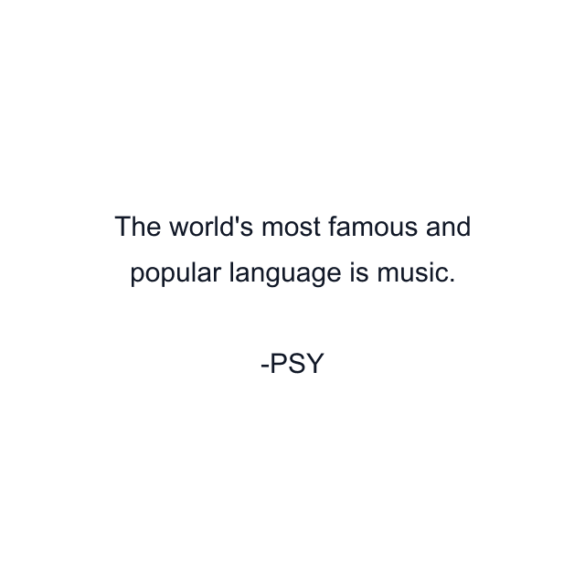 The world's most famous and popular language is music.