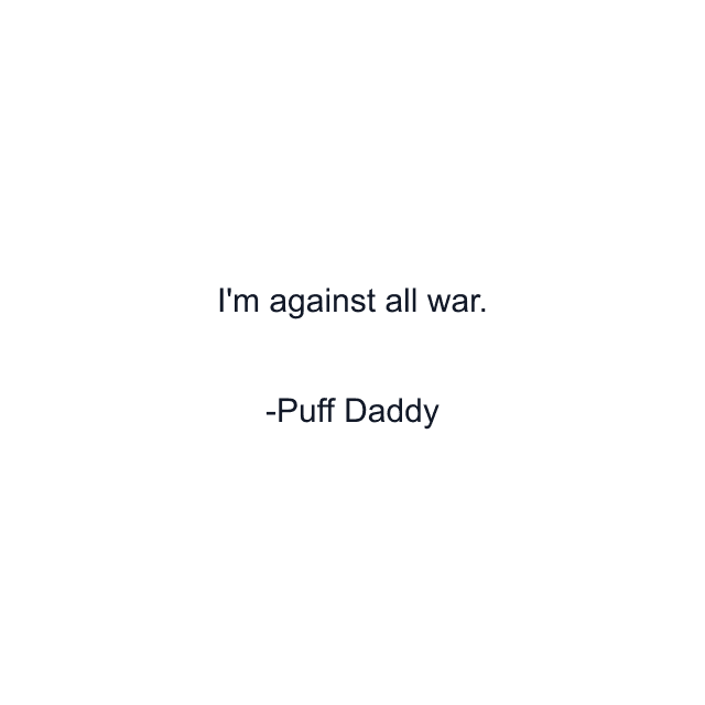 I'm against all war.