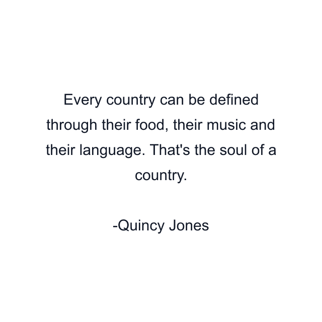 Every country can be defined through their food, their music and their language. That's the soul of a country.