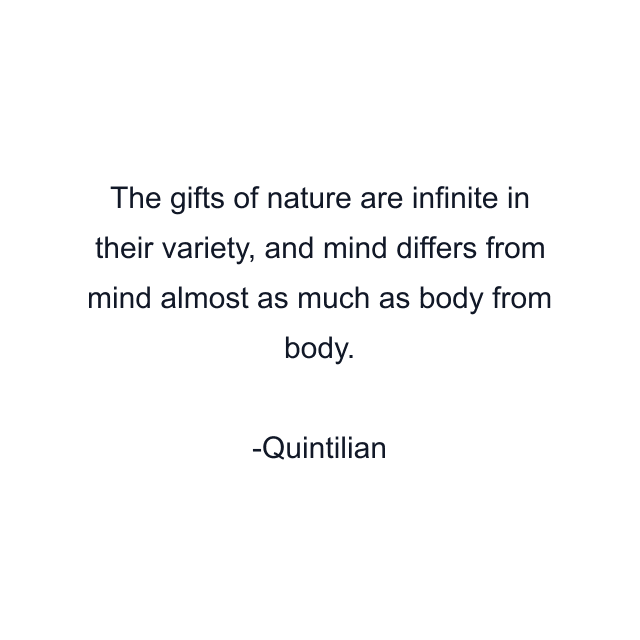 The gifts of nature are infinite in their variety, and mind differs from mind almost as much as body from body.