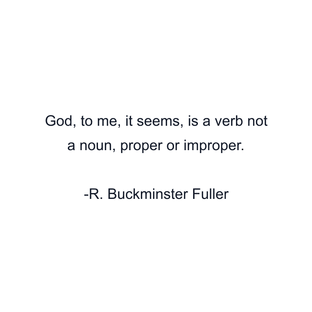 God, to me, it seems, is a verb not a noun, proper or improper.