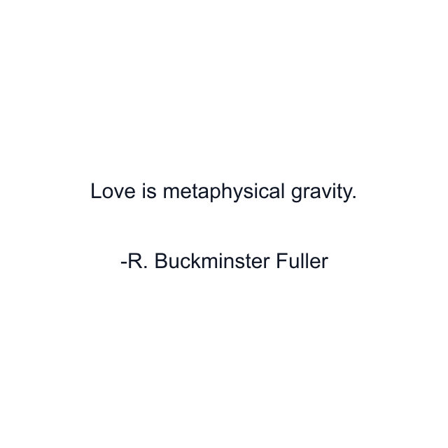 Love is metaphysical gravity.