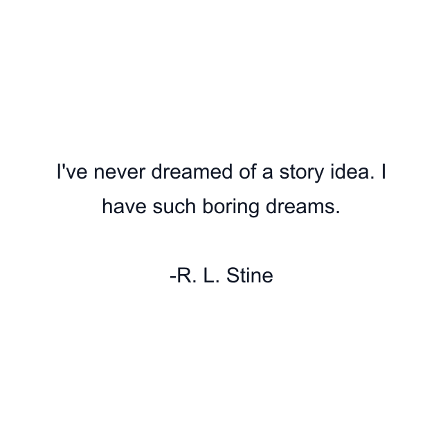 I've never dreamed of a story idea. I have such boring dreams.