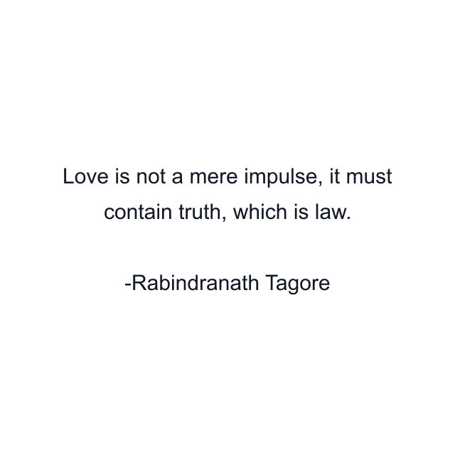 Love is not a mere impulse, it must contain truth, which is law.