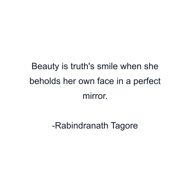 Beauty is truth's smile when she beholds her own face in a perfect mirror.