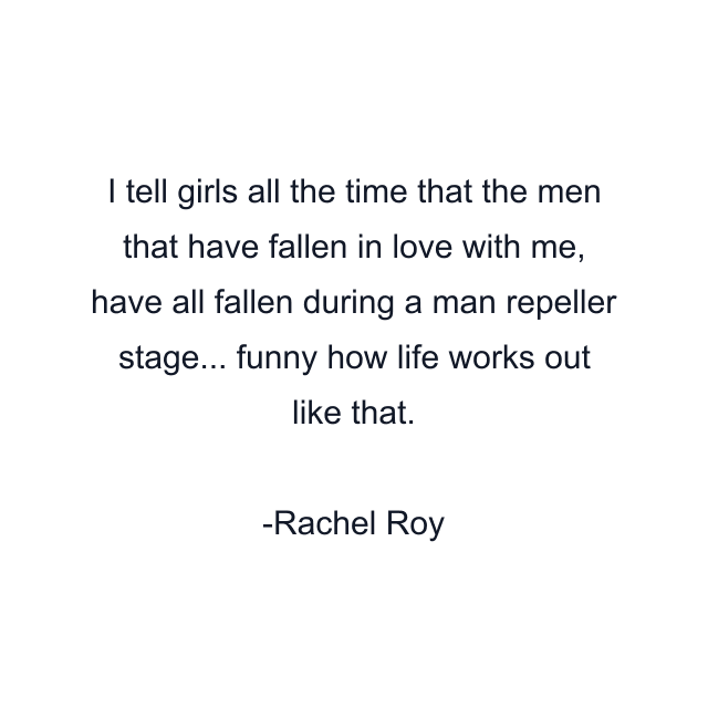 I tell girls all the time that the men that have fallen in love with me, have all fallen during a man repeller stage... funny how life works out like that.