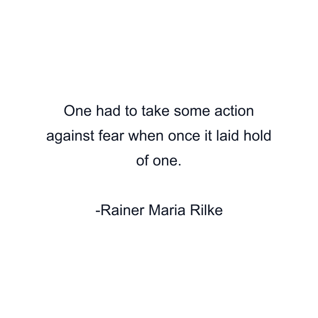 One had to take some action against fear when once it laid hold of one.