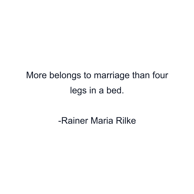 More belongs to marriage than four legs in a bed.