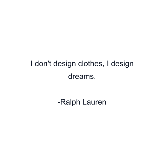 I don't design clothes, I design dreams.