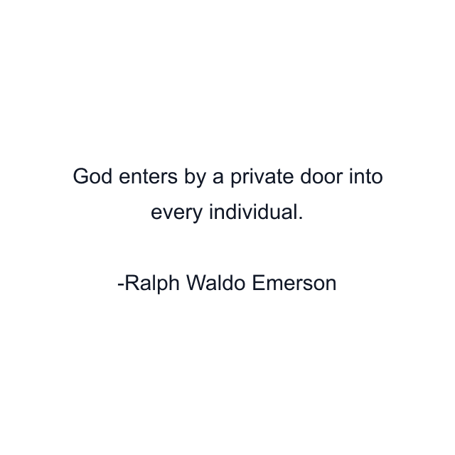 God enters by a private door into every individual.