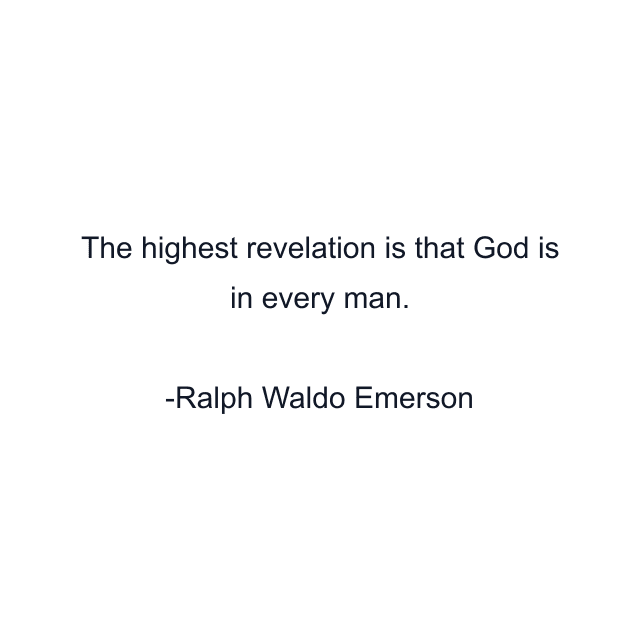 The highest revelation is that God is in every man.