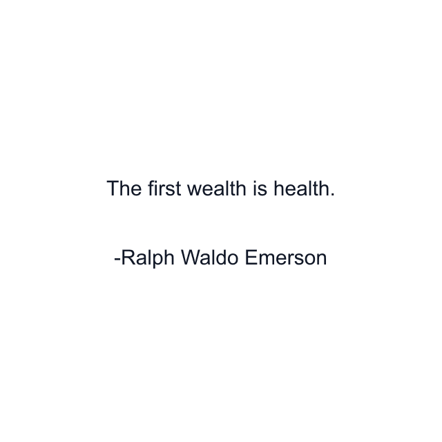 The first wealth is health.