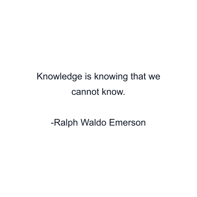 Knowledge is knowing that we cannot know.