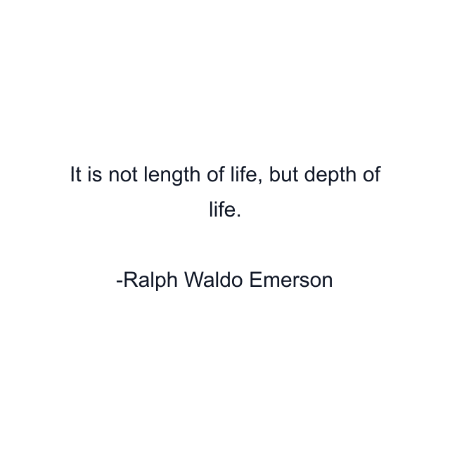 It is not length of life, but depth of life.