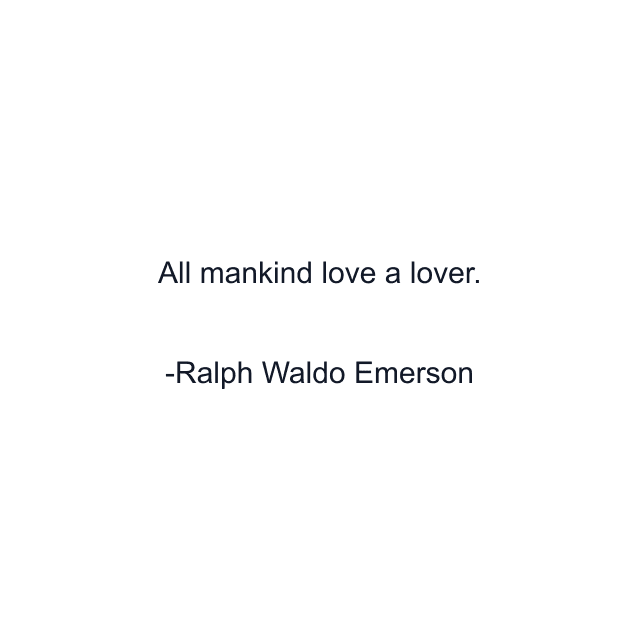 All mankind love a lover.